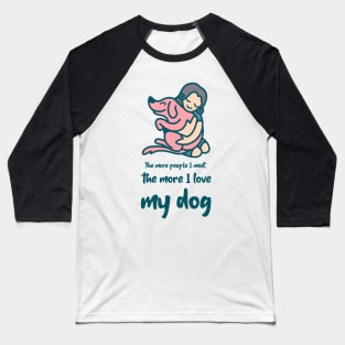 The more people I meet, the more I love my dog - Pet Baseball T-Shirt